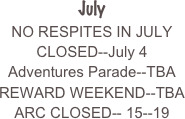 
July
NO RESPITES IN JULY
CLOSED--July 4
Adventures Parade--TBA
REWARD WEEKEND--TBA
ARC CLOSED-- 15--19


